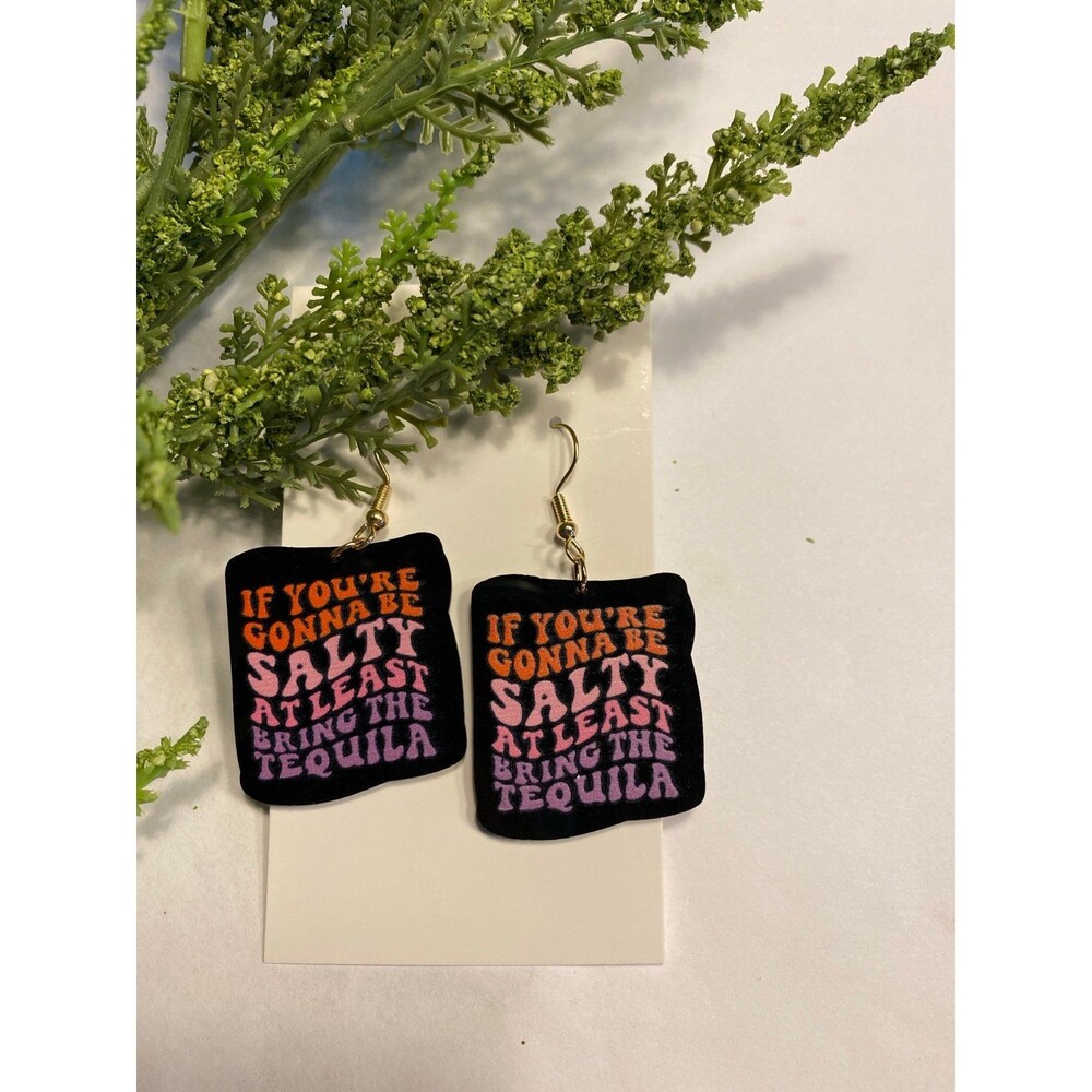 Earrings “If You R Gonna B Salty Bring Tequila” Humorous Funny Saying Jewelry - Picture 1 of 5